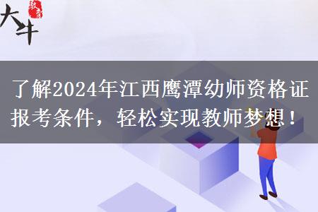 了解2024年江西鹰潭幼师资格证报考条件，轻松实现教师梦想！