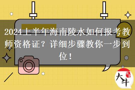 2024上半年海南陵水如何报考教师资格证？详细步骤教你一步到位！