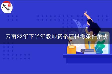 云南23年下半年教师资格证报考条件解析