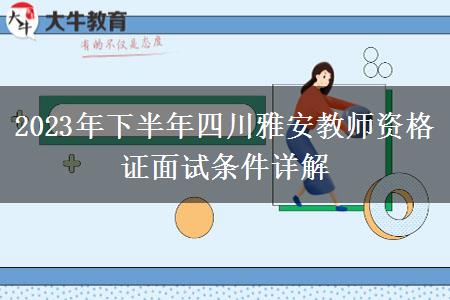 2023年下半年四川雅安教师资格证面试条件详解