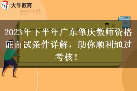 2023年下半年广东肇庆教师资格证面试条件详解，助你顺利通过考核！