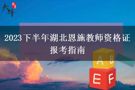 2023下半年湖北恩施教师资格证报考指南