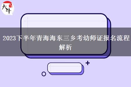 2023下半年青海海东三乡考幼师证报名流程解析