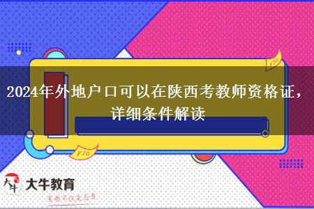 2024年外地户口可以在陕西考教师资格证，详细条件解读