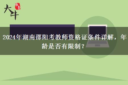 2024年湖南邵阳考教师资格证条件详解，年龄是否有限制？