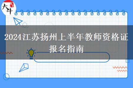 2024江苏扬州上半年教师资格证报名指南