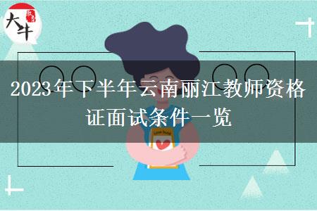 2023年下半年云南丽江教师资格证面试条件一览