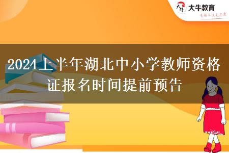 2024上半年湖北中小学教师资格证报名时间提前预告