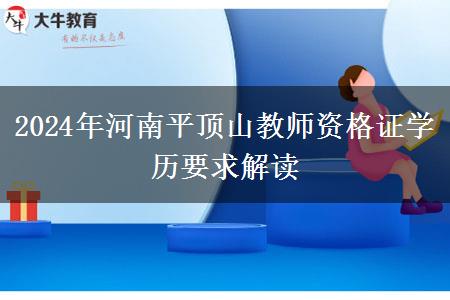 2024年河南平顶山教师资格证学历要求解读