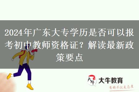 2024年广东大专学历是否可以报考初中教师资格证？解读最新政策要点