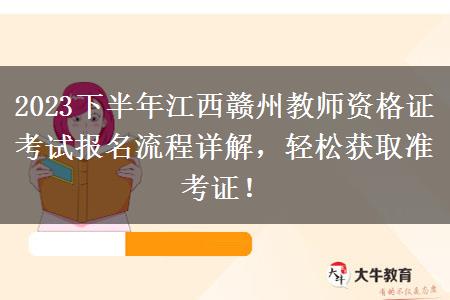 2023下半年江西赣州教师资格证考试报名流程详解，轻松获取准考证！