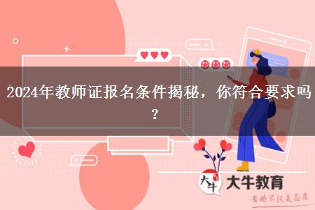 2024年教师证报名条件揭秘，你符合要求吗？