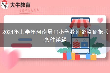 2024年上半年河南周口小学教师资格证报考条件详解