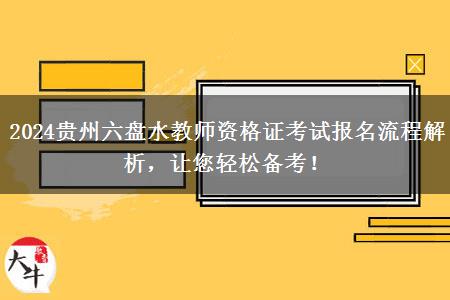 2024贵州六盘水教师资格证考试报名流程解析，让您轻松备考！