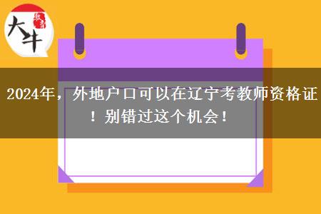 2024年，外地户口可以在辽宁考教师资格证！别错过这个机会！