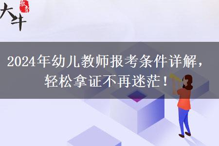 2024年幼儿教师报考条件详解，轻松拿证不再迷茫！