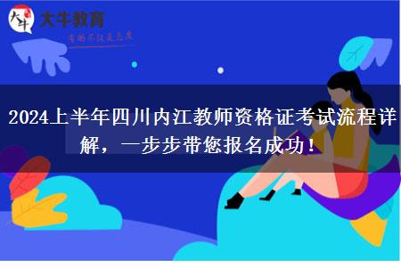 2024上半年四川内江教师资格证考试流程详解，一步步带您报名成功！