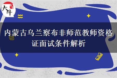 内蒙古乌兰察布非师范教师资格证面试条件解析