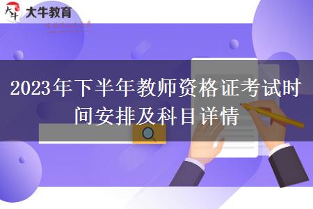 2023年下半年教师资格证考试时间安排及科目详情