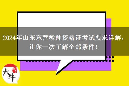 2024年山东东营教师资格证考试要求详解，让你一次了解全部条件！