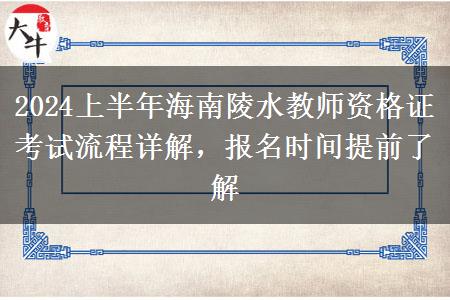 2024上半年海南陵水教师资格证考试流程详解，报名时间提前了解