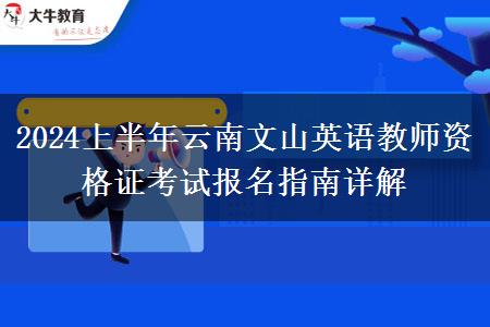 2024上半年云南文山英语教师资格证考试报名指南详解