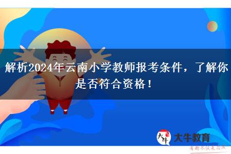 解析2024年云南小学教师报考条件，了解你是否符合资格！