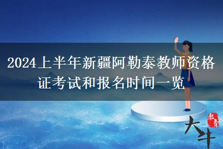 2024上半年新疆阿勒泰教师资格证考试和报名时间一览