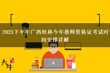 2023下半年广西桂林今年教师资格证考试时间安排详解