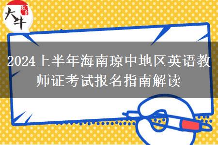 2024上半年海南琼中地区英语教师证考试报名指南解读