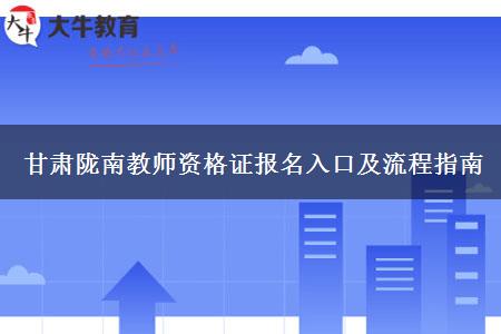 甘肃陇南教师资格证报名入口及流程指南