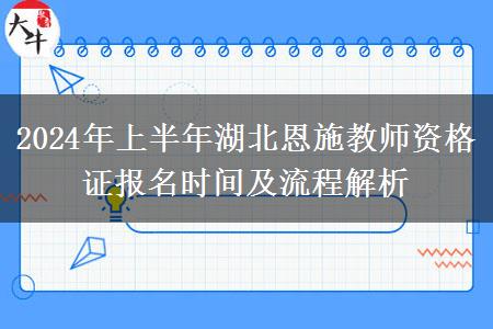 2024年上半年湖北恩施教师资格证报名时间及流程解析