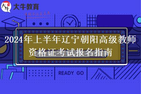 2024年上半年辽宁朝阳高级教师资格证考试报名指南