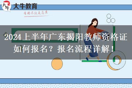 2024上半年广东揭阳教师资格证如何报名？报名流程详解！