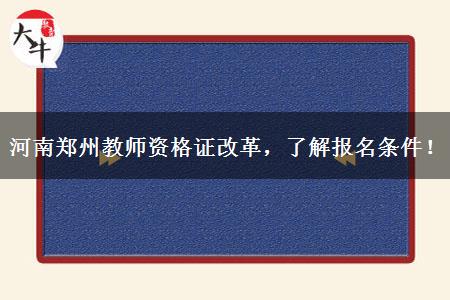 河南郑州教师资格证改革，了解报名条件！