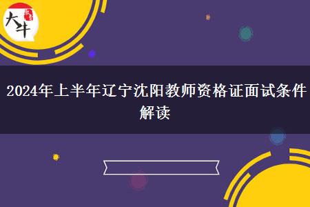 2024年上半年辽宁沈阳教师资格证面试条件解读