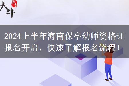 2024上半年海南保亭幼师资格证报名开启，快速了解报名流程！