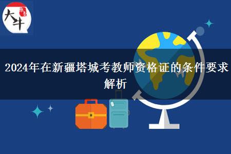 2024年在新疆塔城考教师资格证的条件要求解析