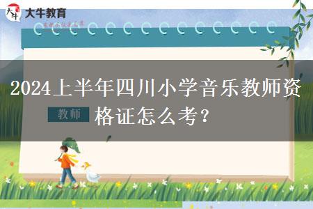 2024上半年四川小学音乐教师资格证怎么考？