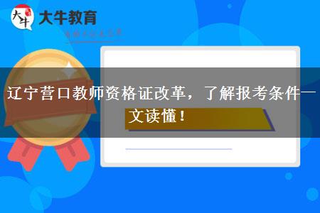 辽宁营口教师资格证改革，了解报考条件一文读懂！