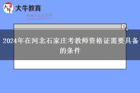 2024年在河北石家庄考教师资格证需要具备的条件