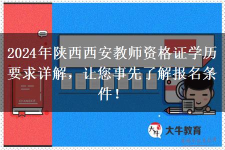 2024年陕西西安教师资格证学历要求详解，让您事先了解报名条件！