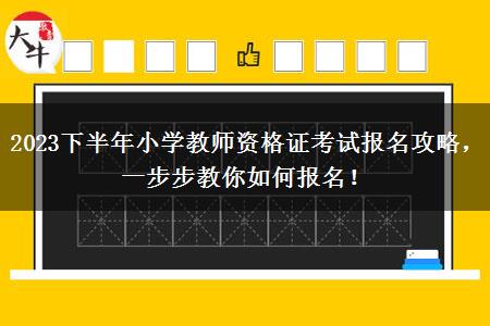 2023下半年小学教师资格证考试报名攻略，一步步教你如何报名！