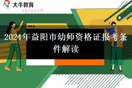 2024年益阳市幼师资格证报考条件解读