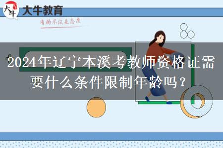 2024年辽宁本溪考教师资格证需要什么条件限制年龄吗？