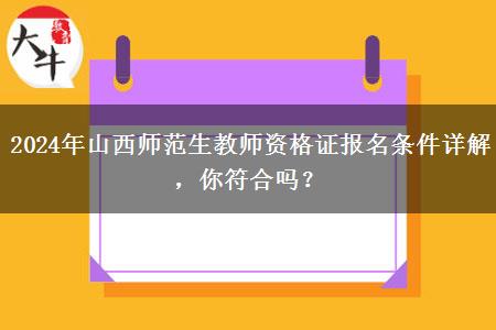 2024年山西师范生教师资格证报名条件详解，你符合吗？