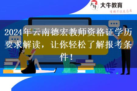 2024年云南德宏教师资格证学历要求解读，让你轻松了解报考条件！