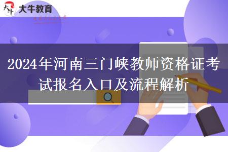 2024年河南三门峡教师资格证考试报名入口及流程解析