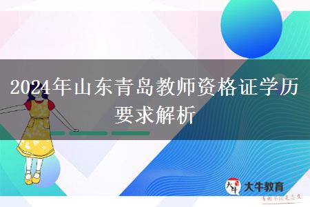 2024年山东青岛教师资格证学历要求解析