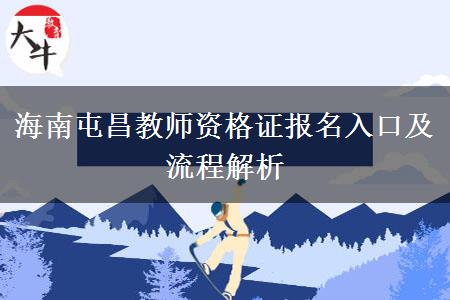 海南屯昌教师资格证报名入口及流程解析